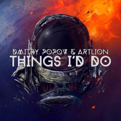 Dmitry Popov & Artlion - Things I'd Do (Original Mix)