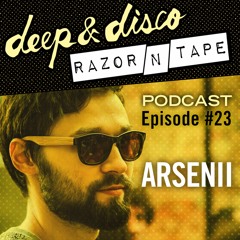 The Deep&Disco / Razor-N-Tape Podcast Episode #23: Arsenii