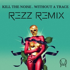 Kill The Noise - Without A Trace (REZZ Remix)