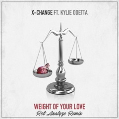 X - Change Feat Kylie Odetta Weight Of Your Love - Rob Analyze Remix