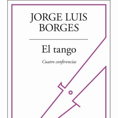 Conferencia 4. El tango. Cuatro conferencias. Jorge Luis Borges