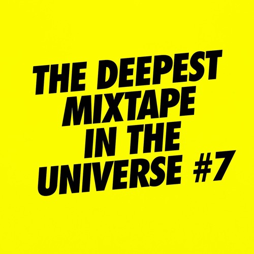 THE DEEPEST MIXTAPE IN THE UNIVERSE #7