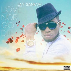 Jay Sankoh - Love Nor Go Die Ft Succulent & Nana Menta