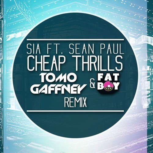 Sia - Cheap Thrills Ft. Sean Paul (Tomo Gaffney & Fatboy Remix)