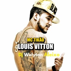 MC Tikao - Louis Vitton ( Dj Welyton Aleixo )