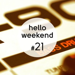 Hello Weekend #21