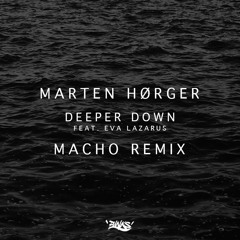 Marten Hørger - Deeper Down feat. Eva Lazarus (Macho Remix) [OUT NOW]