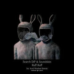 Search DiP & Soundskin - Ruff Ruff (Acid Washed Remix)