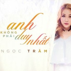 Anh Không Phải Duy Nhất - Ngọc Trâm