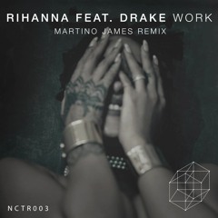 Rihanna ft. Drake - Work (Martino James Remix) | NCTR003