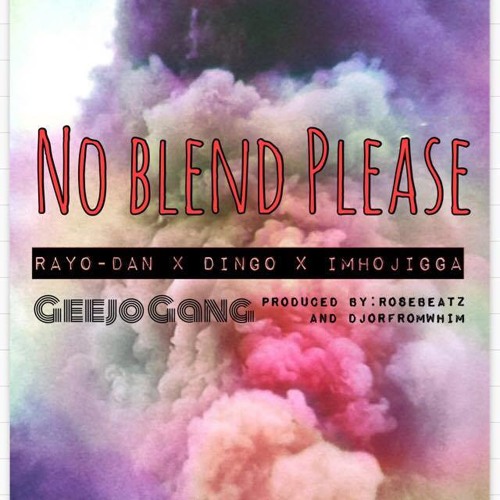 NO BLEND PLEASE - RAYO-DAN x DINGO x IMHOJIGGA