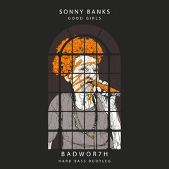 Sonny Banks - Good Girls (BADWOR7H Hard Bass Bootleg) // FREE DL