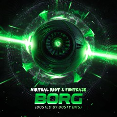 Virtual Riot X Funtcase - Borg (DUSTED By Dusty Bits)