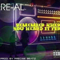 RE - AL - Remember Where You Heard It First (Prod. By Precise Beatz)