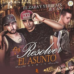 Pa'Resolver El Asunto Remix .ElZara,Yerbeats,JeyAn.mp3