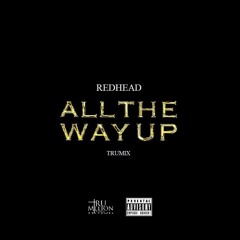 RedHead "All The Way Up" #TruMix