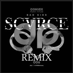 Convex - Bad Kids Ft. Titus (SCVRCE Remix) FREE DL