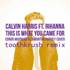 Calvin Harris - This Is What You Came For (Conor Maynard & Samantha Harvey Cover) [Toothkrush Remix]