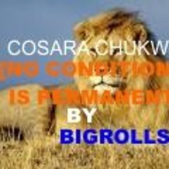 COSARA CHUKWU[NO CONDITION IS PERMANENT]BY BIGROLLS