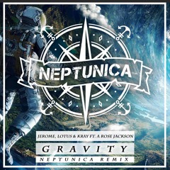 Jerome, Lotus & KRAY Ft. A Rose Jackson - Gravity (Neptunica Edit)