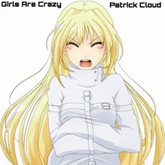 Girls Are Crazy {Prod. Patrick Cloud}
