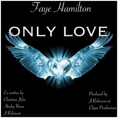 ONLY LOVE Feat. Faye Hamilton.  Co-Written by Christina John/Harley Nixon.