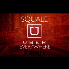 SQUALE - UBER EVERYWHERE ( REMIX )