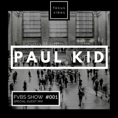 FVBS SHOW #001 - Paul Kid - Special Guest Mix For Focus Vibes
