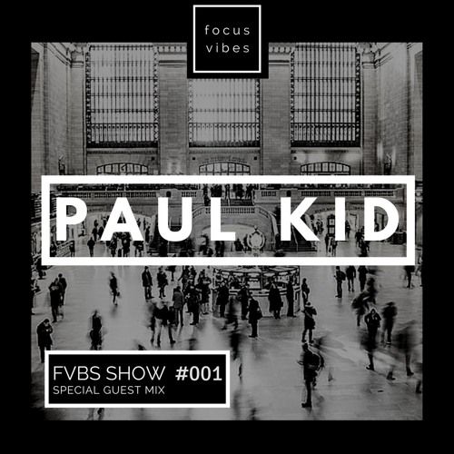 FVBS SHOW #001 - Paul Kid - Special Guest Mix For Focus Vibes