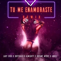 Tu Me Enamoraste(Official Remix) - Bryant Myers Ft. Almighty, Lary Over, Brytiago Y Anuel AA