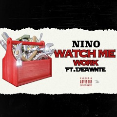 Nino x Deawnte- Watch Me Work (Prod. Dj Patt)