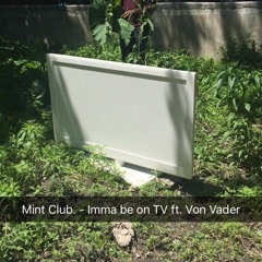 Mint Club. - Imma be on TV ft. Von Vader (Von Avery)