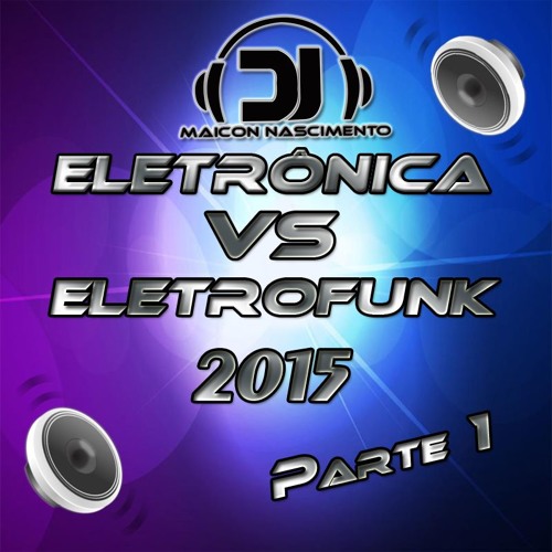 Eletrônica vs Eletrofunk 2015 by Dj Maicon Nascimento (Parte 1)