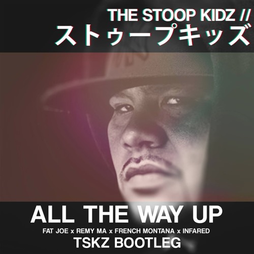 Stream Fat Joe X Remy Ma X French Montana X Infared - All The Way Up(Bootleg Remix) By The Stoop Kidz | Listen Online For Free On Soundcloud