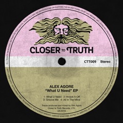 [ CTT009 ] Alex Agore - What U Need EP