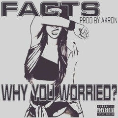 FACTS - WHY YOU WORRIED? (PROD BY AKRON)