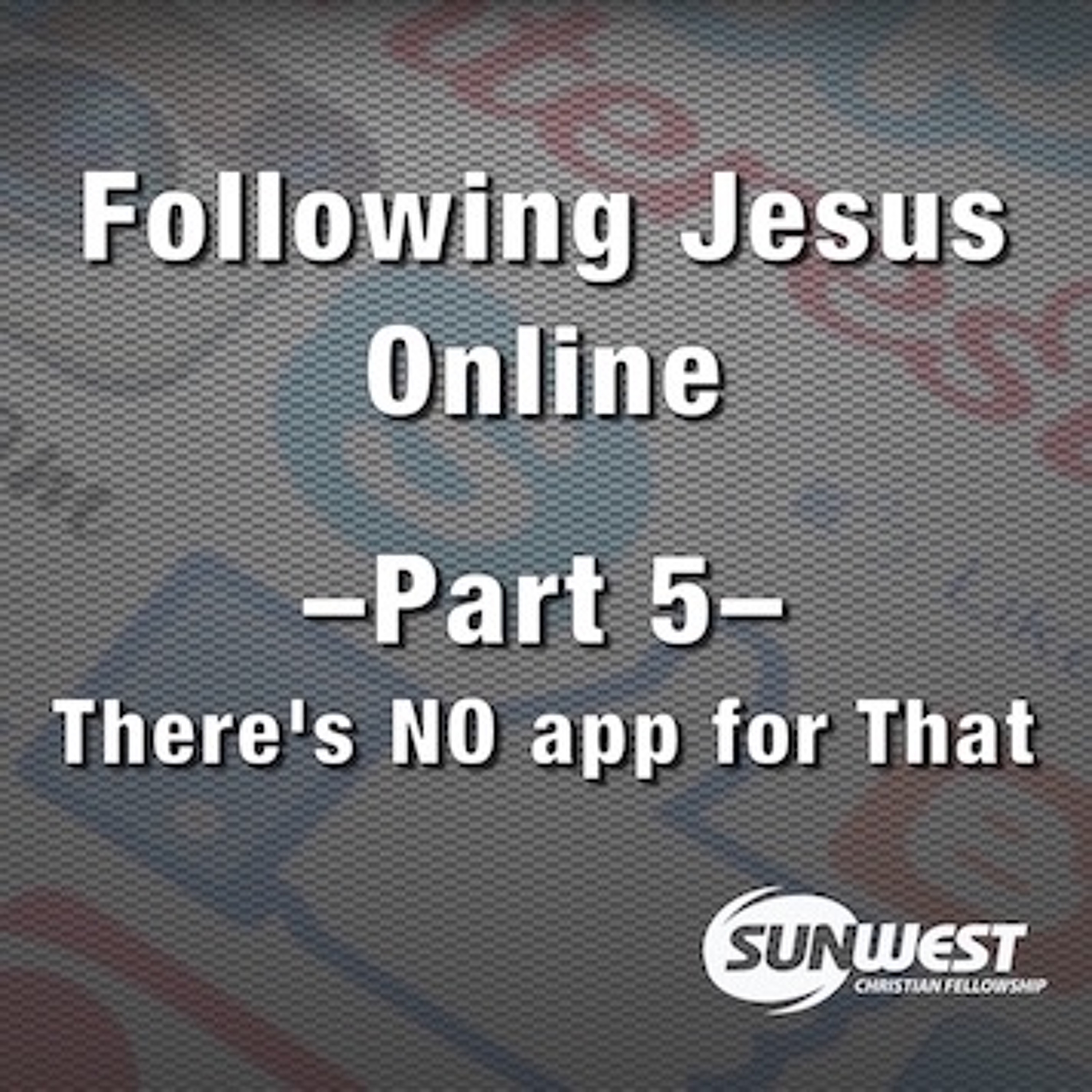 2016-05-29 Following Jesus Online - Part 5: There's NO app for That, Matt Dyck episode artwork