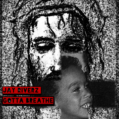Jay Riverz - Gotta Breathe