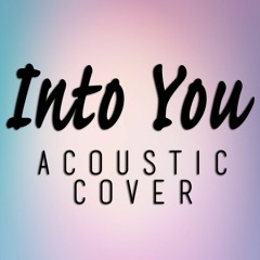Into You - Ariana Grande (from the album "Dangerous Woman") - Acoustic Cover