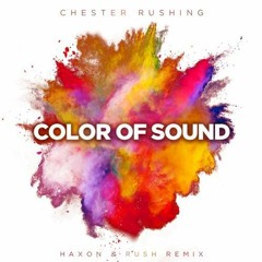 Chester Rushing - Color of Sound (Haxon & Rush Remix) [OUT NOW!]