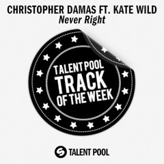 Christopher Damas Ft. Kate Wild - NEVER RIGHT! [Track Of The Week 22]