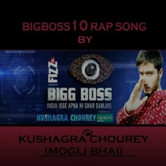BigBoss 10 Rap Song - Kushagra Chourey(mogli Bhai)