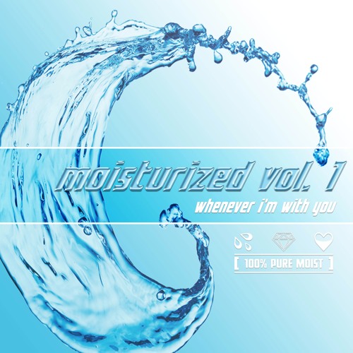 whenever i'm with you (moistbreezy moisturized edit)