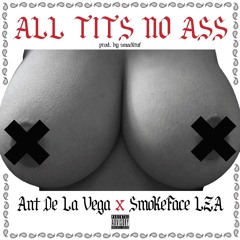 All Tits No Ass prod. by SmackTUF ft. Ant De La Vega & SmokeFace LZA