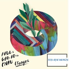 Faul and Wad Ad vs Pnau - Changes(Fox Eye remix)