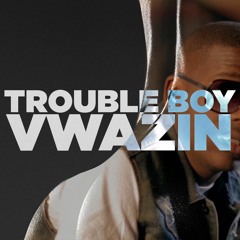 TROUBLE BOY VWAZIN