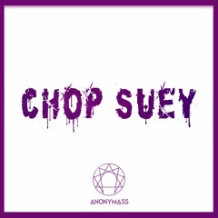 Chop Suey (Anonymass) @anonymassx
