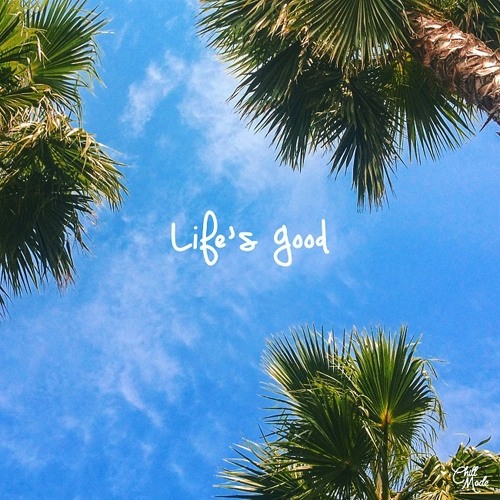 life's good