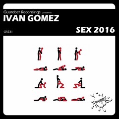 GR231 Ivan Gomez - Sex 2016 (Original 2016 Mix)/ NOW AVAILABLE