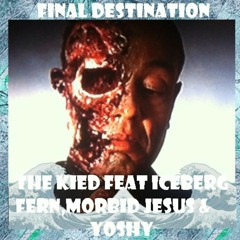Final Destination (Produced By DJ Killa C) The  Kied,IceBerg Fern,Morbid Jesus & Yoshy.mp3